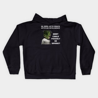 Oh, sure, let's create artificial intelligence. What could possibly go wrong? Kids Hoodie